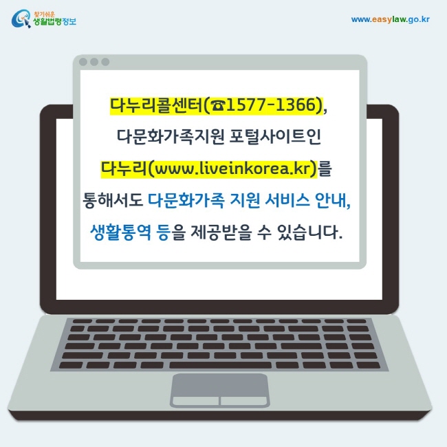  다누리콜센터(☎1577-1366),  다문화가족지원 포털사이트인 다누리(www.liveinkorea.kr)를 통해서도 다문화가족 지원 서비스 안내, 생활통역 등을 제공받을 수 있습니다.