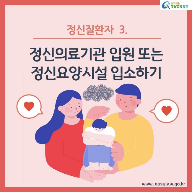 정신질환자 3. 정신의료기관 입원 또는 정신요양시설 입소하기
www.easylaw.go.kr 찾기쉬운 생활법령정보 로고