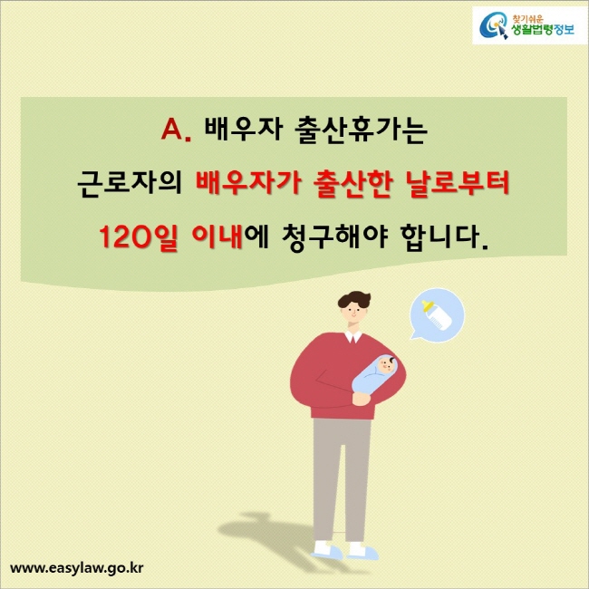A. 배우자 출산휴가는 근로자의 배우자가 출산한 날부터 120일 이내에 청구해야 합니다. 
