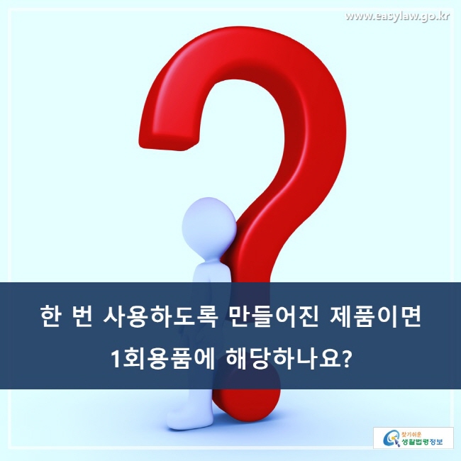 한 번 사용하도록 만들어진 제품이면 1회용품에 해당하나요?