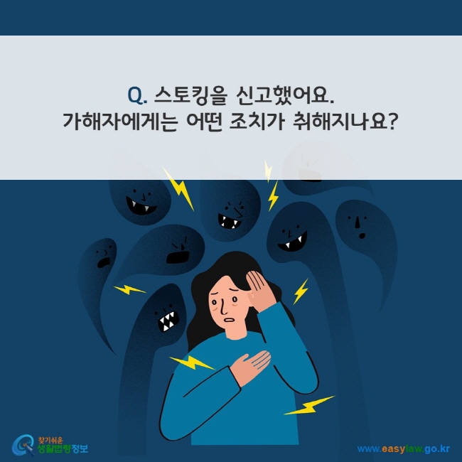 Q. 스토킹을 신고했어요. 가해자에게는 어떤 조치가 취해지나요? 찾기쉬운 생활법령정보(www.easylaw.go.kr)