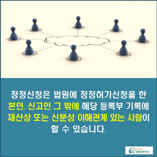 정정신청은 법원에 정정허가신청을 한 본인, 신고인 그 밖에 해당 등록부 기록에 재산상 또는 신분상 이해관계 있는 사람이 할 수 있습니다.