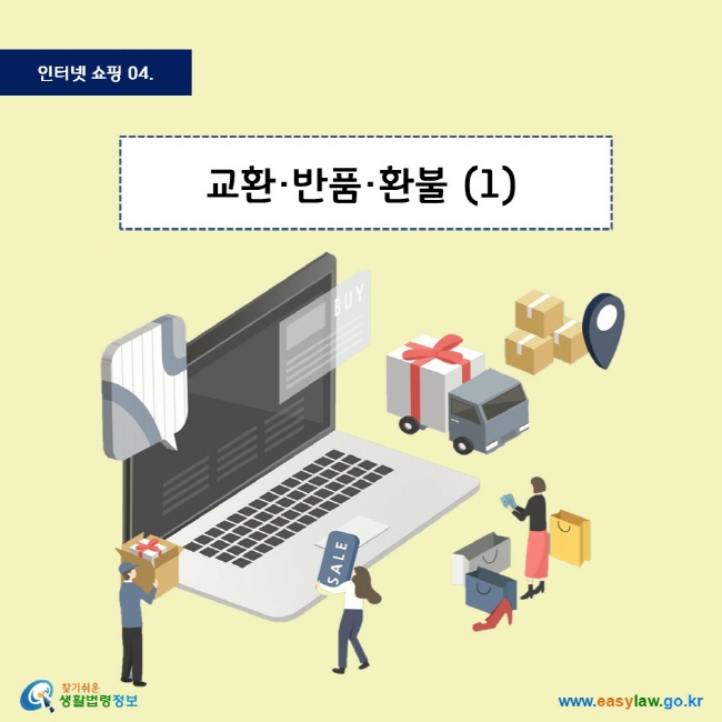 인터넷 쇼핑 04. 교환·반품·환불 (1)
찾기쉬운 생활법령정보 로고
www.easylaw.go.kr