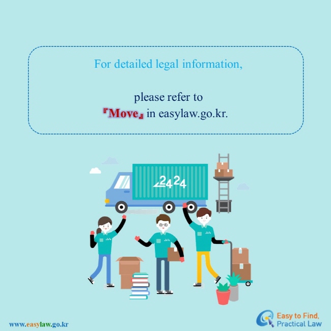 For detailed legal information, please refer to 『Move』 in easylaw.go.kr.