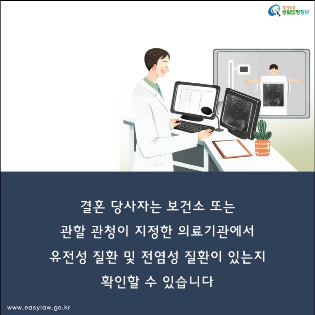 결혼 당사자는 보건소 또는 
관할 관청이 지정한 의료기관에서 유전성 질환 및 전염성 질환이 있는지 확인할 수 있습니다.
