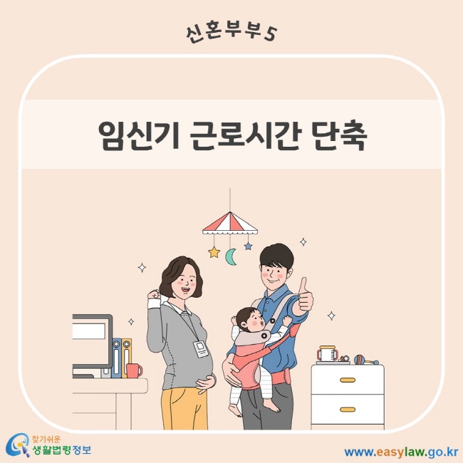 신혼부부 5. 임신기 근로시간 단축 찾기쉬운 생활법령정보 www.easylaw.go.kr