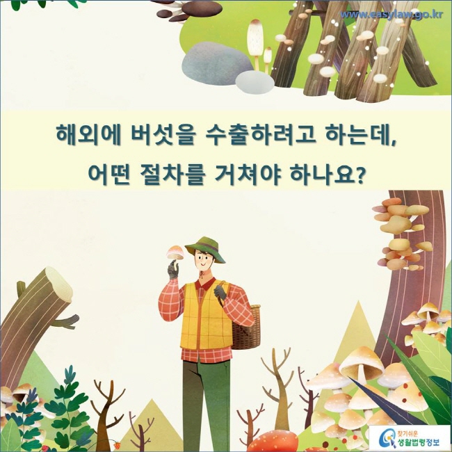 해외에 버섯을 수출하려고 하는데, 어떤 절차를 거쳐야 하나요?
