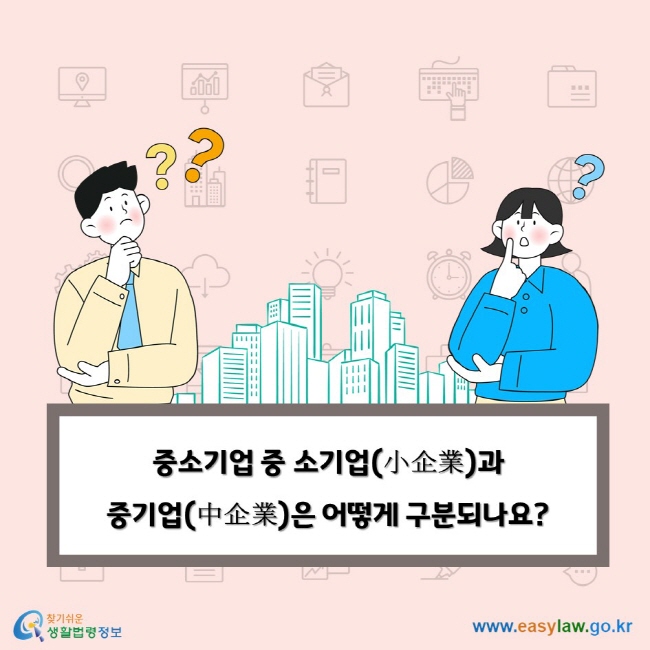 중소기업 중 소기업(小企業)과 중기업(中企業)은 어떻게 구분되나요?