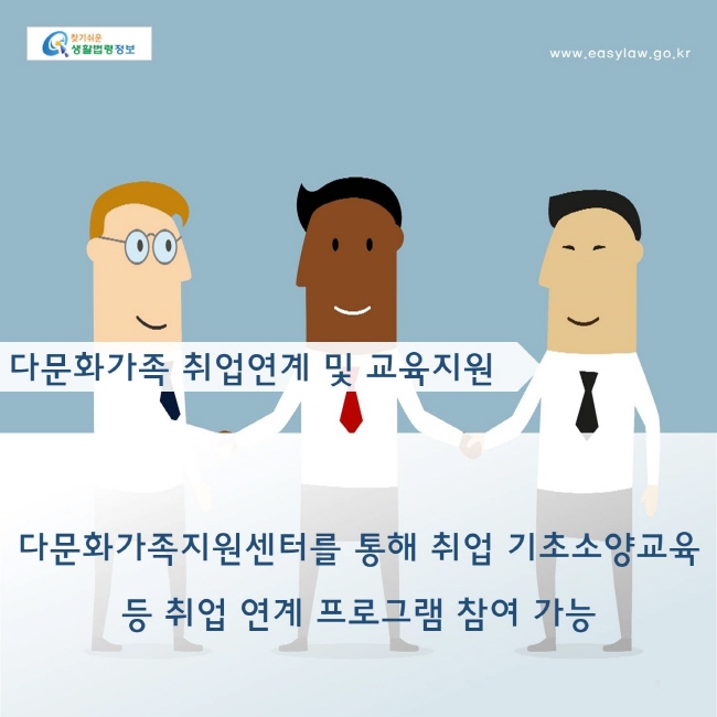 다문화가족 취업연계 및 교육지원 : 다문화가족지원센터를 통해 취업 기초소양교육 등 취업 연계 프로그램 참여 가능

