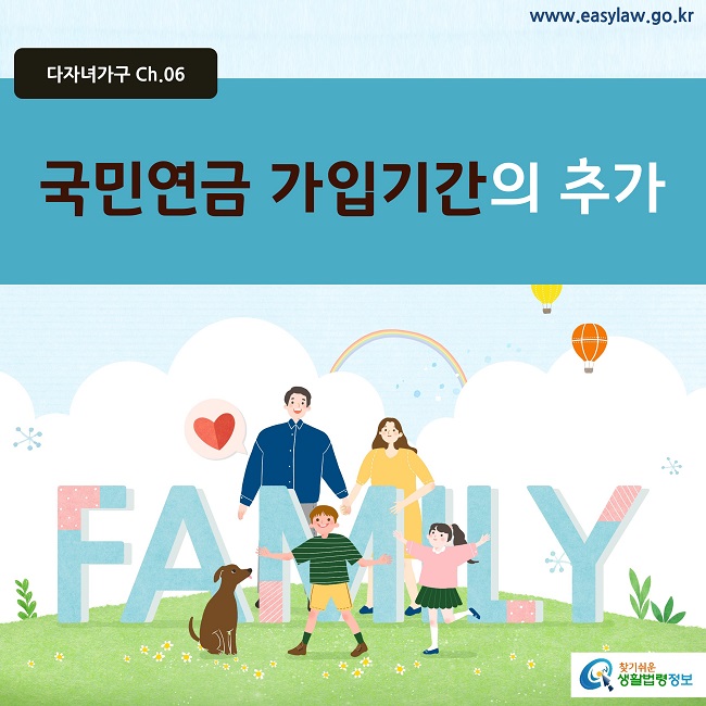 다자녀가구 Ch.06
www.easylaw.go.kr
국민연금 가입기간의 추가
찾기쉬운 생활법령정보 로고
