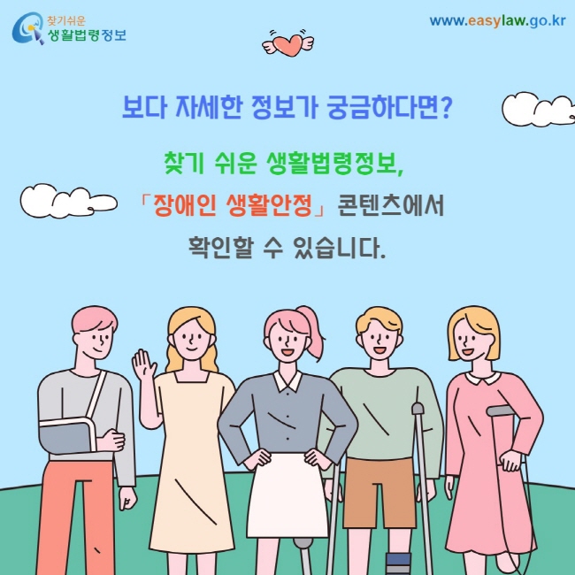보다 자세한 정보가 궁금하다면? 찾기 쉬운 생활법령정보,&nbsp;「장애인 생활안정」콘텐츠에서 확인할 수 있습니다.