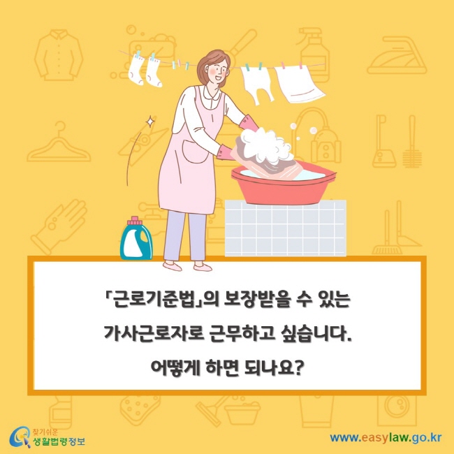 「근로기준법」의 보장받을 수 있는 가사근로자로 근무하고 싶습니다. 어떻게 하면 되나요?