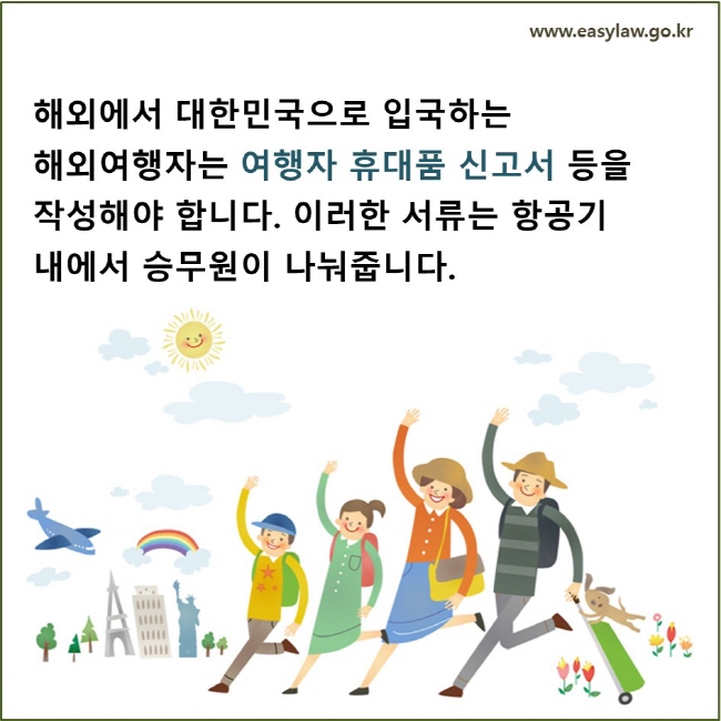 해외에서 대한민국으로 입국하는 해외여행자는 여행자 휴대품 신고서 등을 작성해야 합니다. 이러한 서류는 항공기 내에서 승무원이 나눠줍니다.
