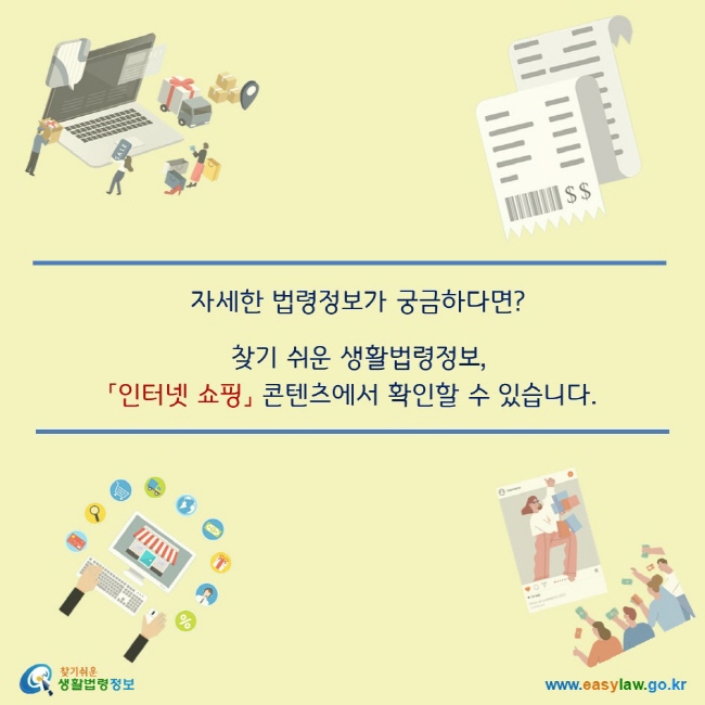 자세한 법령정보가 궁금하다면?
찾기 쉬운 생활법령정보,「인터넷 쇼핑」 콘텐츠에서 확인할 수 있습니다.
