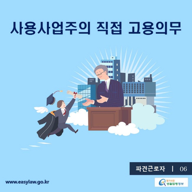 파견근로자6, 사용사업주의 직접 고용의무
찾기쉬운생활법령 www.easylaw.go.kr