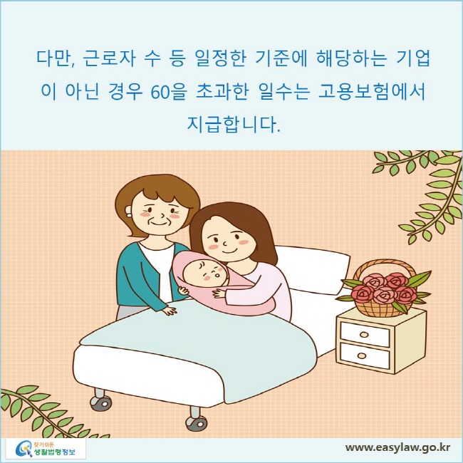 다만, 근로자 수 등 일정한 기준에 해당하는 기업이 아닌 경우 60을 초과한 일수는 고용보험에서 지급합니다.