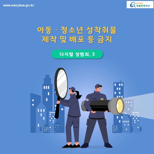 디지털 성범죄. 3 아동ㆍᆞ청소년 성착취물 제작 및 배포 등 금지 www.easylaw.go.kr 찾기 쉬운 생활법령정보 로고