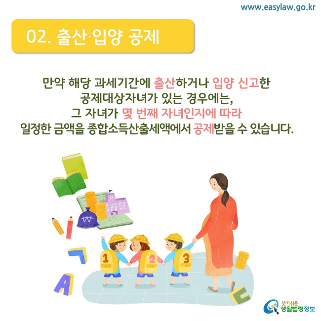   02. 출산·입양 공제
만약 해당 과세기간에 출산하거나 입양 신고한 
공제대상자녀가 있는 경우에는, 
그 자녀가 몇 번째 자녀인지에 따라
일정한 금액을 종합소득산출세액에서 공제받을 수 있습니다.
