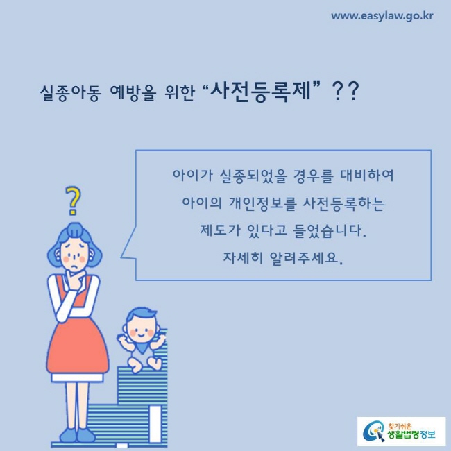 아이가 실종되었을 경우를 대비하여 
아이의 개인정보를 사전등록하는 
제도가 있다고 들었습니다. 
자세히 알려주세요.  
