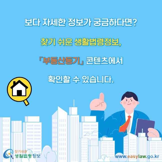 보다 자세한 정보가 궁금하다면? 찾기 쉬운 생활법령정보,  「부동산등기」 콘텐츠에서  확인할 수 있습니다.