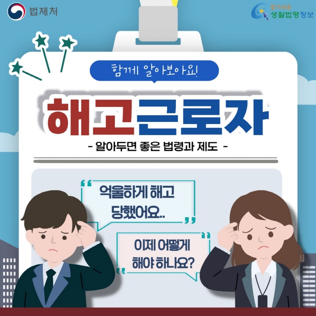 법제처 찾기쉬운 생활법령정보 함께 알아보아요! 해고근로자 - 알아두면 좋은 법령과 제도 - 억울하게 해고 당했어요.. 이제 어떻게 해야 하나요?