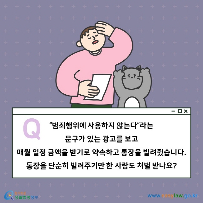 Q. “범죄행위에 사용하지 않는다”라는 문구가 있는 광고를 보고 매월 일정 금액을 받기로 약속하고 통장을 빌려줬습니다. 통장을 단순히 빌려주기만 한 사람도 처벌 받나요?