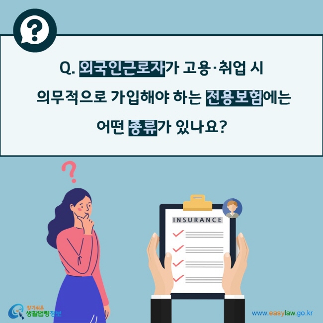 Q. 외국인근로자가 고용·취업 시  의무적으로 가입해야 하는 전용보험에는  어떤 종류가 있나요?