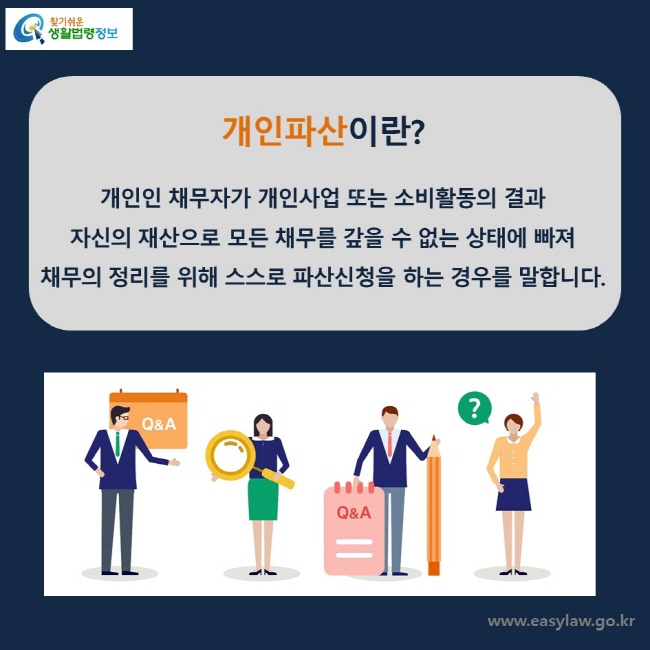 개인파산이란? 개인인 채무자가 개인사업 또는 소비활동의 결과 자신의 재산으로 모든 채무를 갚을 수 없는 상태에 빠져 채무의 정리를 위해 스스로 파산신청을 하는 경우를 말합니다.