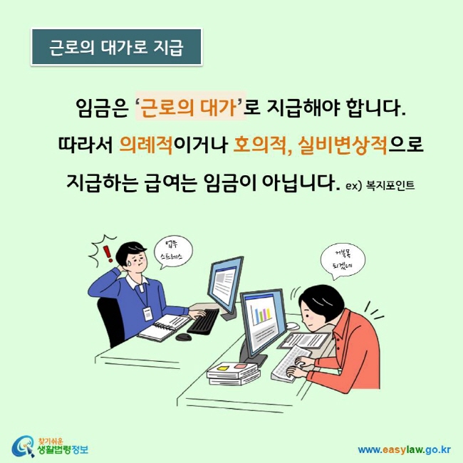 임금은 근로의 대가로 지급해야 합니다. 따라서 의례적이거나 호의적, 실비변상적으로 지급하는 급여는 임금이 아닙니다. ex)복지포인트