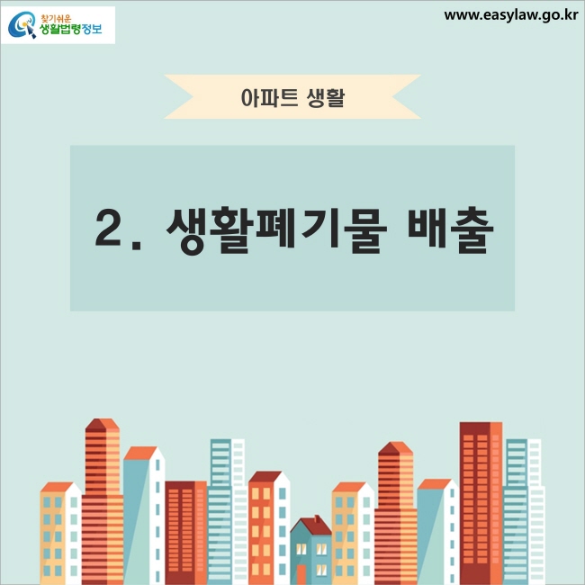 아파트 생활 2. 생활폐기물 배출 찾기쉬운 생활법령정보 www.easylaw.go.kr