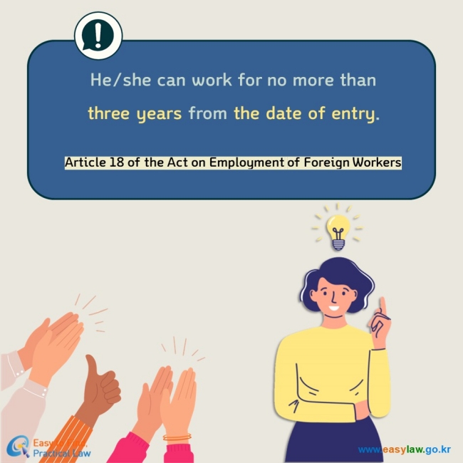 He/she can work for no more than three years from the date of entry. Article 18 of the Act on Employment of Foreign Workers