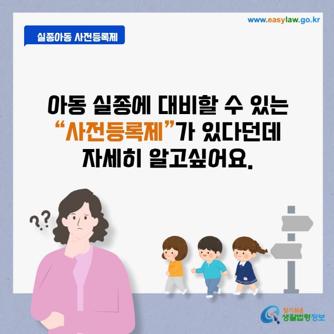 실종아동 사전등록제 아동 실종에 대비할 수 있는 “사전등록제”가 있다던데 자세히 알고 싶어요.