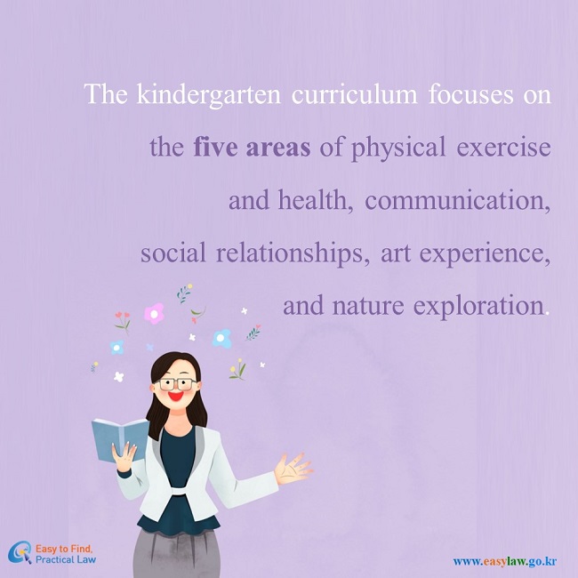 The Kindergarten curriculum focuses on the five areas of physical exercise and health, communication, social relationships, art experience, and nature exploration.