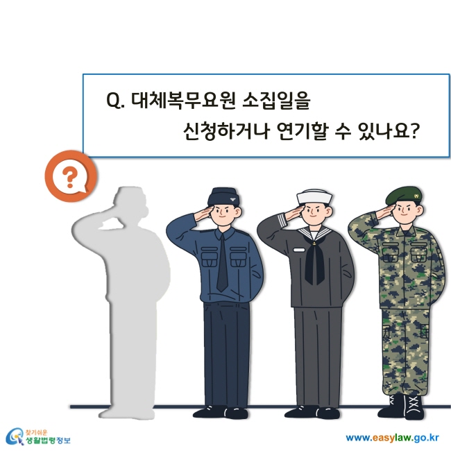 Q. 대체복무요원 소집일을 신청하거나 연기할 수 있나요?                        
