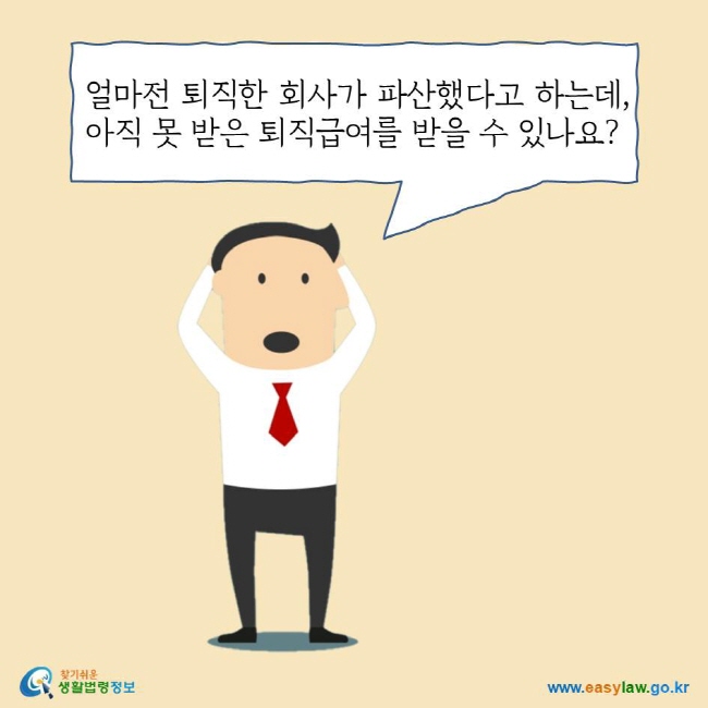 얼마전 퇴직한 회사가 파산했다고 하는데, 아직 못 받은 퇴직급여를 받을 수 있나요?
찾기쉬운 생활법령정보 로고
www.easylaw.go.kr