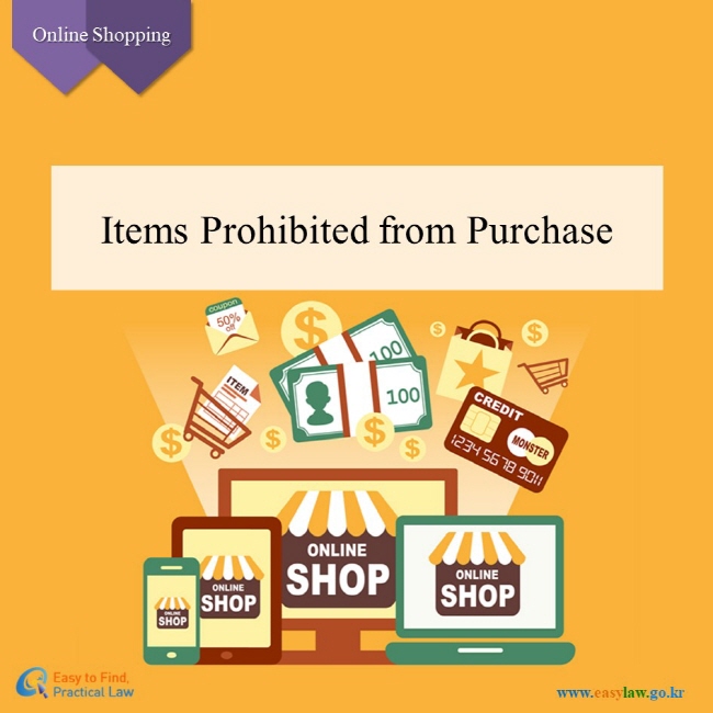 Online Shopping, Items Prohibited from Purchase, Easy to Find Practical Law, www.easylaw.go.kr