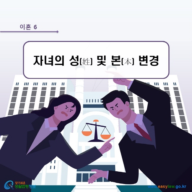 이혼 6. 자녀의 성 및 본 변경 www.easylaw.go.kr 찾기쉬운 생활법령정보 로고