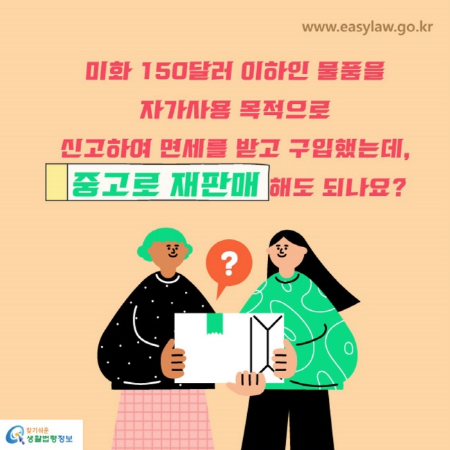 미화 150달러 이하인 물품을 자가사용 목적으로 신고하여 면세를 받고 구입했는데, 중고로 재판매해도 되나요?