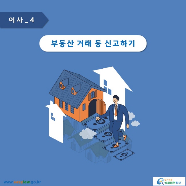 이사_4
부동산 거래 등 신고하기
www.easylaw.go.kr 찾기 쉬운 생활법령정보 로고