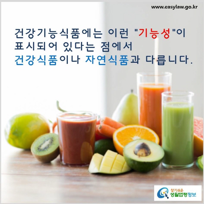 건강기능식품에는 이런 기능성이 표시되어 있다는 점에서 건강기능식품이나 자연식품과 다릅니다. www.easylaw.go.kr 찾기 쉬운 생활법령정보 로고
