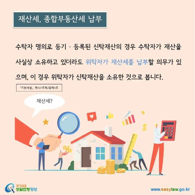 수탁자 명의로 등기 · 등록된 신탁재산의 경우 수탁자가 재산을 사실상 소유하고 있더라도 위탁자가 재산세를 납부할 의무가 있으며, 이 경우 위탁자가 신탁재산을 소유한 것으로 봅니다. 