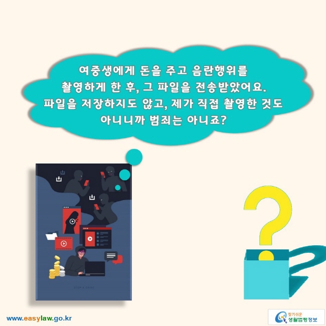 여중생에게 돈을 주고 음란행위를 촬영하게 한 후, 그 파일을 전송받았어요. 파일을 저장하지도 않고, 제가 직접 촬영한 것도 아니니까 범죄는 아니죠?