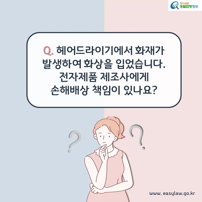 Q. 헤어드라이기에서 화재가 발생하여 화상을 입었습니다. 전자제품 제조사에게 손해배상 책임이 있나요?