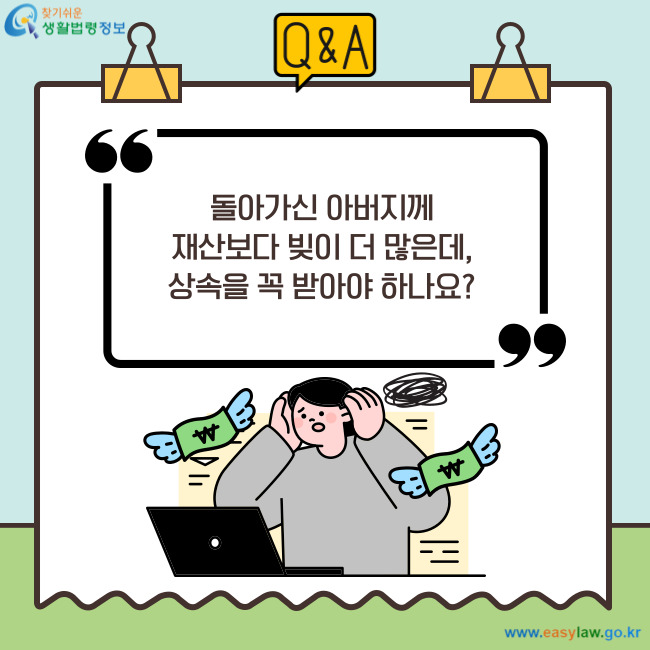Q&A 돌아가신 아버지께 재산보다 빚이 더 많은데, 상속을 꼭 받아야 하나요?