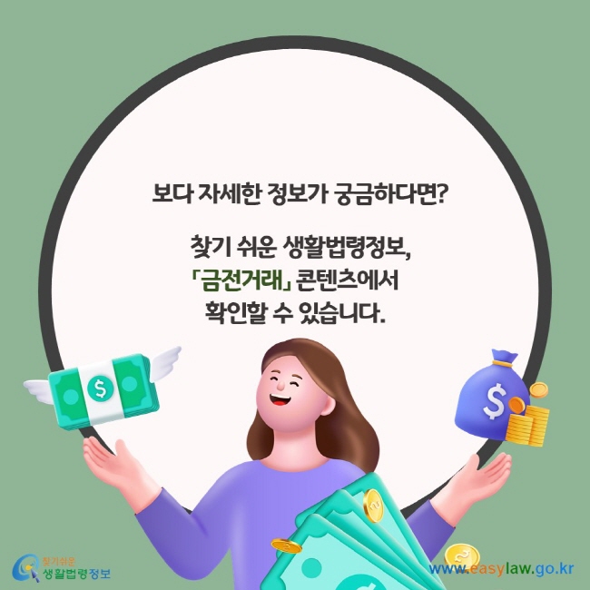 보다 자세한 법령정보가 궁금하다면? 찾기 쉬운 생활법령정보, 「금전거래」 콘텐츠에서 확인할 수 있습니다. 