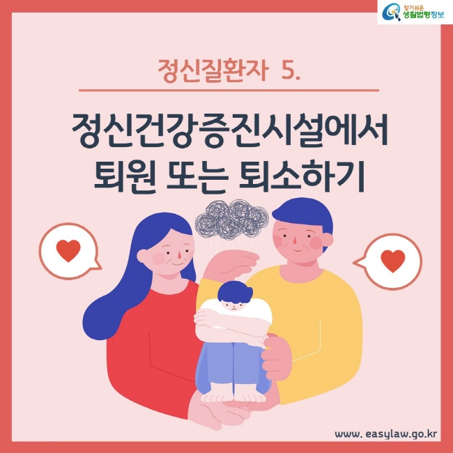 정신질환자 5. 정신건강증진시설에서 퇴원 또는 퇴소하기
www.easylaw.go.kr 찾기쉬운 생활법령정보 로고