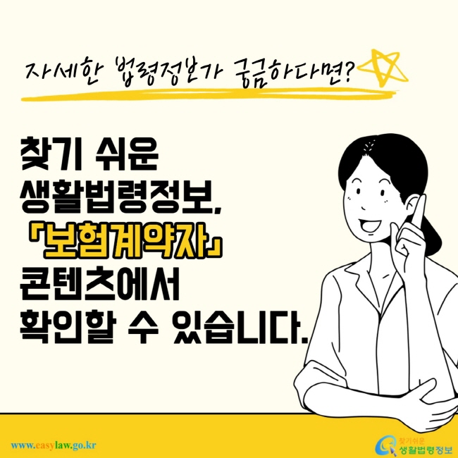 자세한 법령정보가 궁금하다면? 참기 쉬운 생활법령정보, 보험계약자 콘텐츠에서 확인할 수 있습니다.