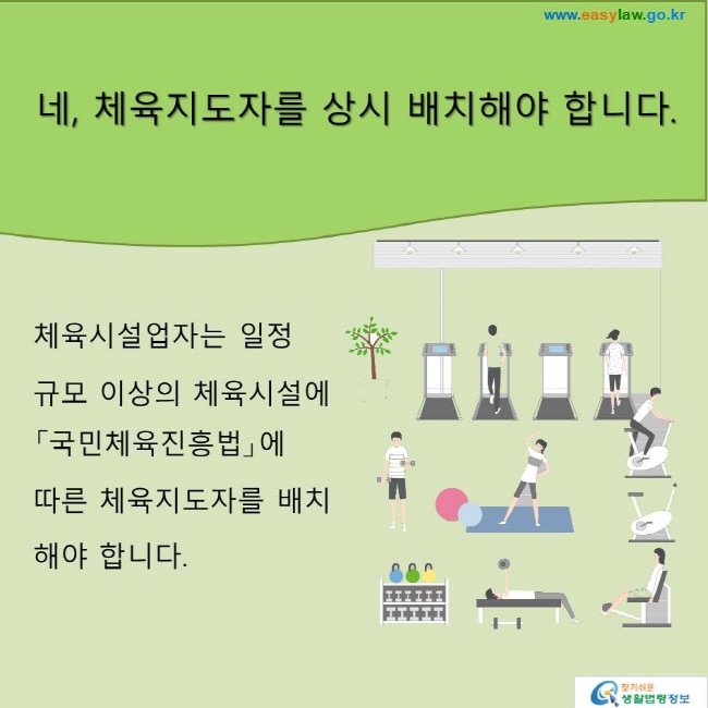 네, 체육지도자를 상시 배치해야 합니다.
체육시설업자는 일정 규모 이상의 체육시설에 「국민체육진흥법」에 따른 체육지도자를 배치해야 합니다. 