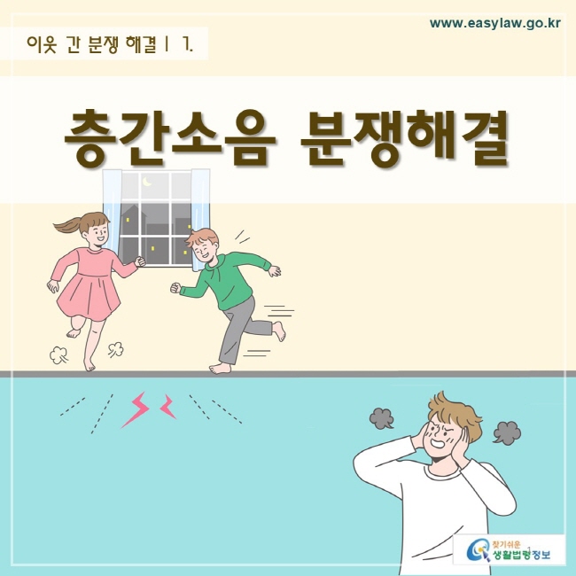 이웃 간 분쟁 해결 | 층간소음 분쟁해결
www.easylaw.go.kr 찾기 쉬운 생활법령정보 로고