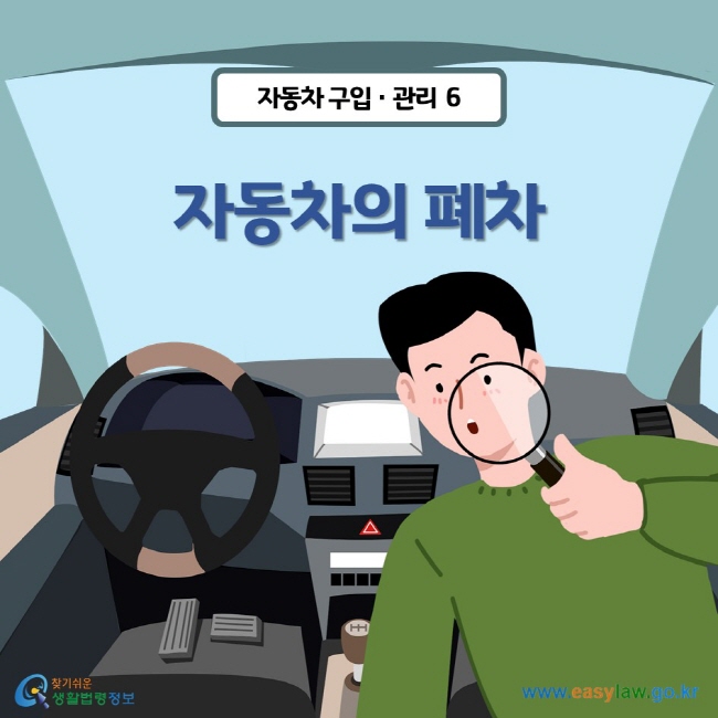 자동차 구입관리 | 06 자동차의 폐차 ww.easylaw.go.kr 찾기 쉬운 생활법령정보 로고